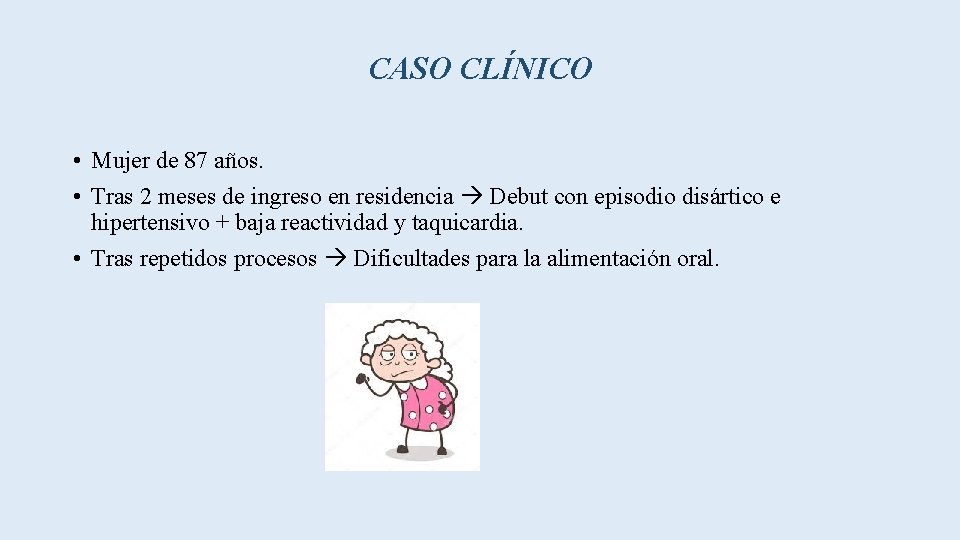 CASO CLÍNICO • Mujer de 87 años. • Tras 2 meses de ingreso en