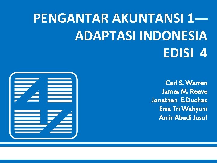 PENGANTAR AKUNTANSI 1— ADAPTASI INDONESIA EDISI 4 Carl S. Warren James M. Reeve Jonathan PENGANTAR AKUNTANSI 1— ADAPTASI INDONESIA EDISI 4 Carl S. Warren James M. Reeve Jonathan
