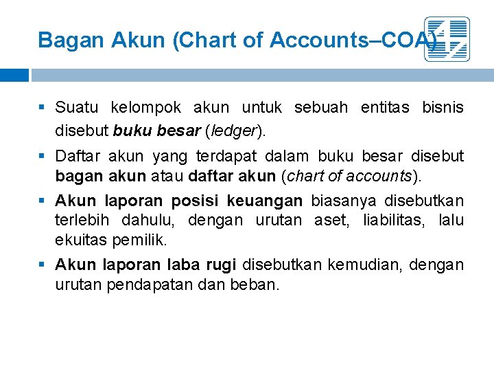 Bagan Akun (Chart of Accounts–COA) § Suatu kelompok akun untuk sebuah entitas bisnis disebut Bagan Akun (Chart of Accounts–COA) § Suatu kelompok akun untuk sebuah entitas bisnis disebut