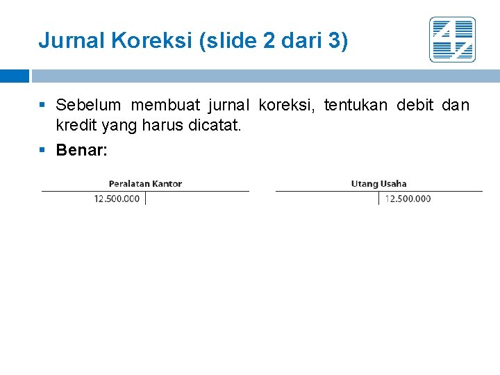 Jurnal Koreksi (slide 2 dari 3) § Sebelum membuat jurnal koreksi, tentukan debit dan Jurnal Koreksi (slide 2 dari 3) § Sebelum membuat jurnal koreksi, tentukan debit dan