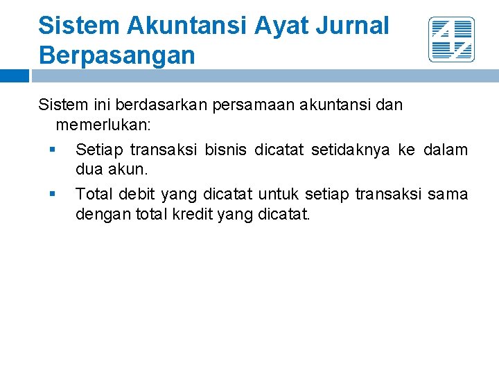 Sistem Akuntansi Ayat Jurnal Berpasangan Sistem ini berdasarkan persamaan akuntansi dan memerlukan: § Setiap Sistem Akuntansi Ayat Jurnal Berpasangan Sistem ini berdasarkan persamaan akuntansi dan memerlukan: § Setiap