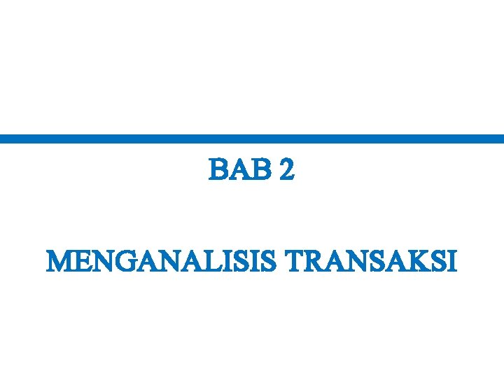 BAB 2 MENGANALISIS TRANSAKSI BAB 2 MENGANALISIS TRANSAKSI