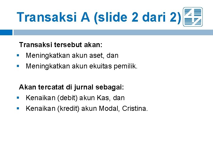 Transaksi A (slide 2 dari 2) Transaksi tersebut akan: § Meningkatkan akun aset, dan Transaksi A (slide 2 dari 2) Transaksi tersebut akan: § Meningkatkan akun aset, dan