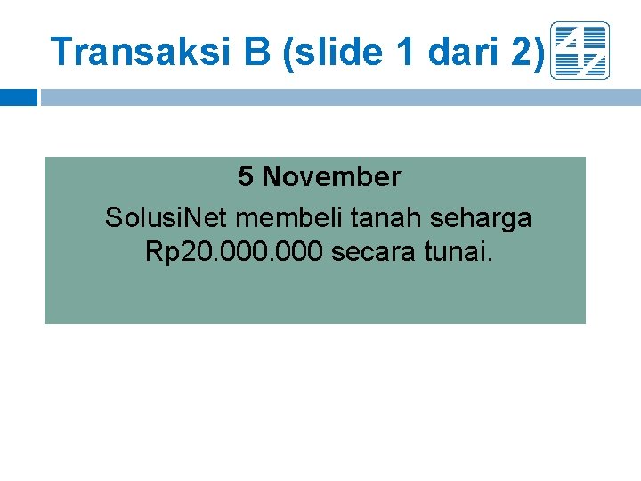Transaksi B (slide 1 dari 2) 5 November Solusi. Net membeli tanah seharga Rp Transaksi B (slide 1 dari 2) 5 November Solusi. Net membeli tanah seharga Rp