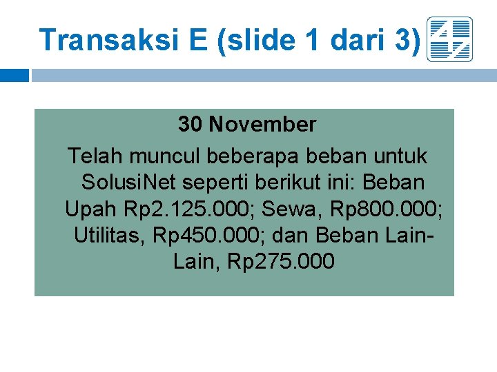 Transaksi E (slide 1 dari 3) 30 November Telah muncul beberapa beban untuk Solusi. Transaksi E (slide 1 dari 3) 30 November Telah muncul beberapa beban untuk Solusi.