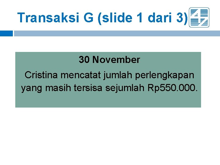 Transaksi G (slide 1 dari 3) 30 November Cristina mencatat jumlah perlengkapan yang masih Transaksi G (slide 1 dari 3) 30 November Cristina mencatat jumlah perlengkapan yang masih