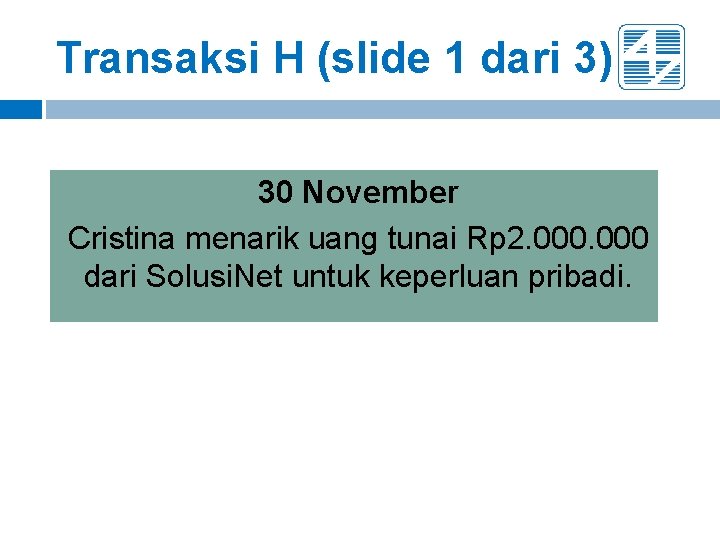 Transaksi H (slide 1 dari 3) 30 November Cristina menarik uang tunai Rp 2. Transaksi H (slide 1 dari 3) 30 November Cristina menarik uang tunai Rp 2.