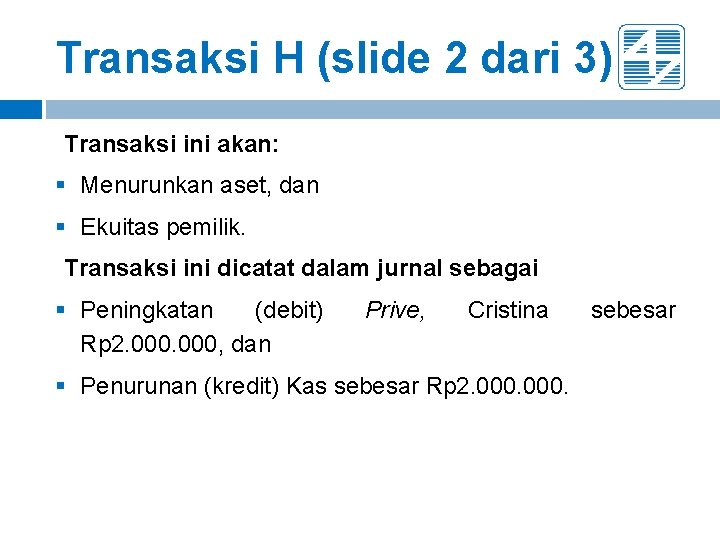Transaksi H (slide 2 dari 3) Transaksi ini akan: § Menurunkan aset, dan § Transaksi H (slide 2 dari 3) Transaksi ini akan: § Menurunkan aset, dan §