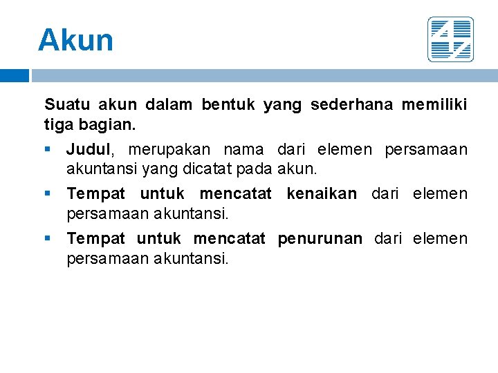 Akun Suatu akun dalam bentuk yang sederhana memiliki tiga bagian. § Judul, merupakan nama Akun Suatu akun dalam bentuk yang sederhana memiliki tiga bagian. § Judul, merupakan nama