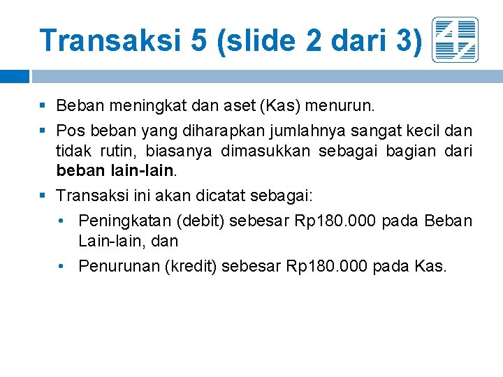 Transaksi 5 (slide 2 dari 3) § Beban meningkat dan aset (Kas) menurun. § Transaksi 5 (slide 2 dari 3) § Beban meningkat dan aset (Kas) menurun. §