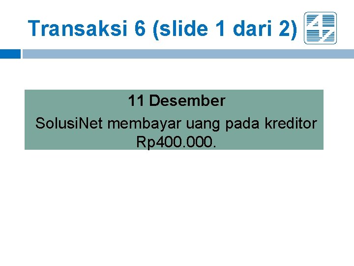Transaksi 6 (slide 1 dari 2) 11 Desember Solusi. Net membayar uang pada kreditor Transaksi 6 (slide 1 dari 2) 11 Desember Solusi. Net membayar uang pada kreditor