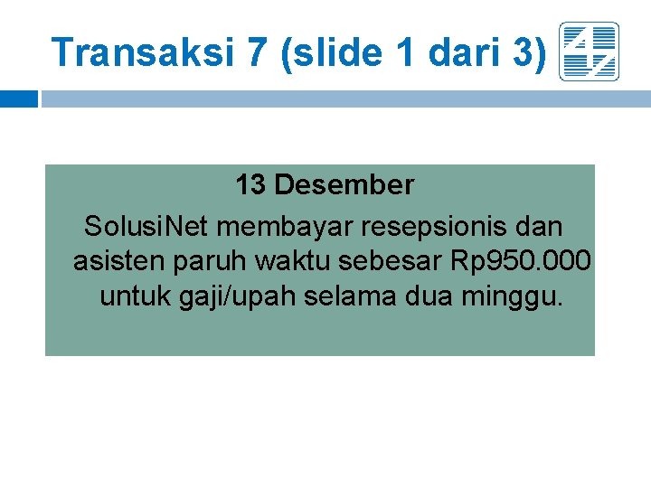 Transaksi 7 (slide 1 dari 3) 13 Desember Solusi. Net membayar resepsionis dan asisten Transaksi 7 (slide 1 dari 3) 13 Desember Solusi. Net membayar resepsionis dan asisten