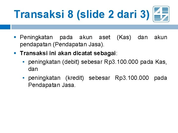 Transaksi 8 (slide 2 dari 3) § Peningkatan pada akun aset (Kas) dan akun Transaksi 8 (slide 2 dari 3) § Peningkatan pada akun aset (Kas) dan akun