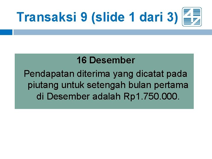 Transaksi 9 (slide 1 dari 3) 16 Desember Pendapatan diterima yang dicatat pada piutang Transaksi 9 (slide 1 dari 3) 16 Desember Pendapatan diterima yang dicatat pada piutang