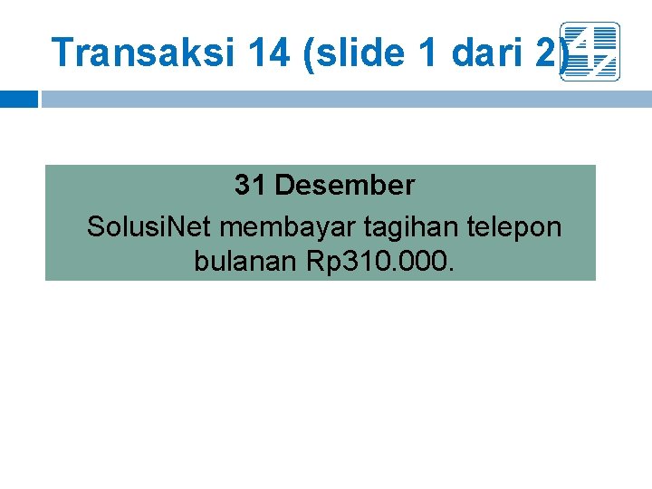 Transaksi 14 (slide 1 dari 2) 31 Desember Solusi. Net membayar tagihan telepon bulanan Transaksi 14 (slide 1 dari 2) 31 Desember Solusi. Net membayar tagihan telepon bulanan