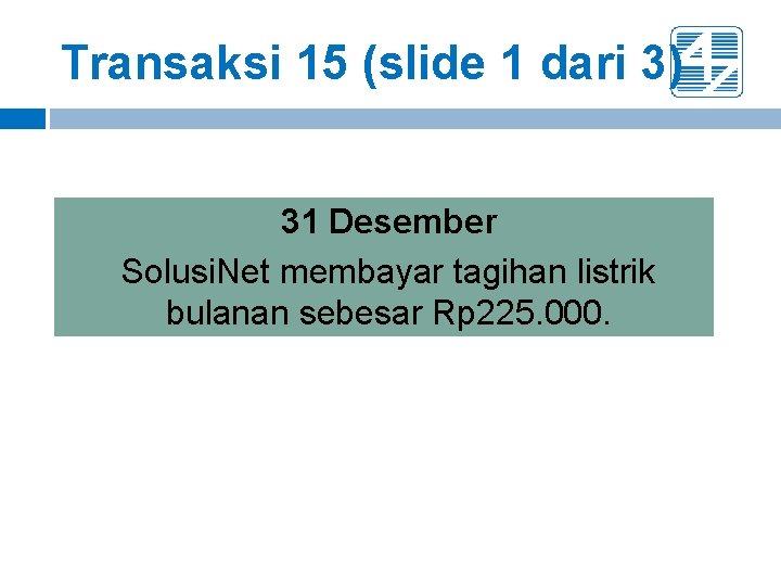 Transaksi 15 (slide 1 dari 3) 31 Desember Solusi. Net membayar tagihan listrik bulanan Transaksi 15 (slide 1 dari 3) 31 Desember Solusi. Net membayar tagihan listrik bulanan