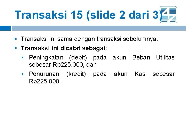Transaksi 15 (slide 2 dari 3) § Transaksi ini sama dengan transaksi sebelumnya. § Transaksi 15 (slide 2 dari 3) § Transaksi ini sama dengan transaksi sebelumnya. §