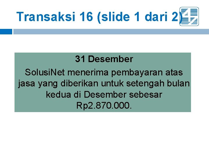 Transaksi 16 (slide 1 dari 2) 31 Desember Solusi. Net menerima pembayaran atas jasa Transaksi 16 (slide 1 dari 2) 31 Desember Solusi. Net menerima pembayaran atas jasa