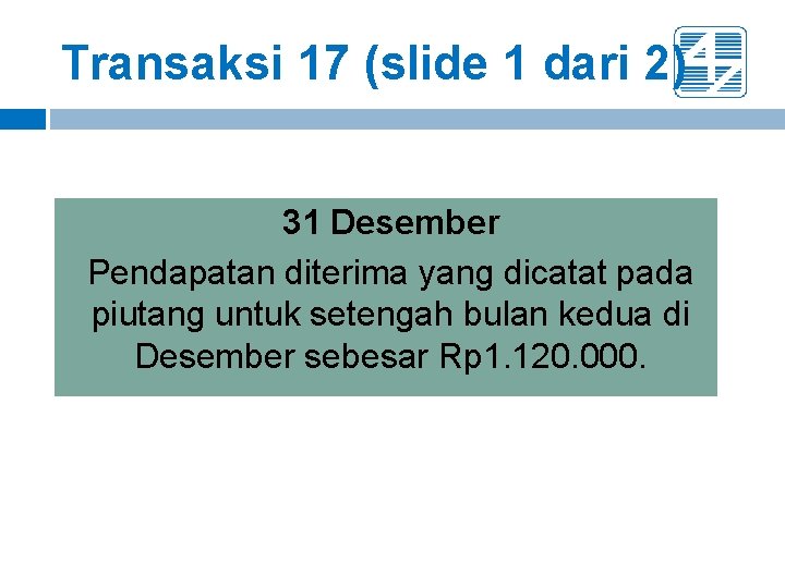 Transaksi 17 (slide 1 dari 2) 31 Desember Pendapatan diterima yang dicatat pada piutang Transaksi 17 (slide 1 dari 2) 31 Desember Pendapatan diterima yang dicatat pada piutang