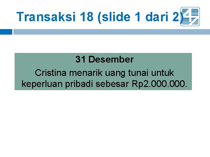 Transaksi 18 (slide 1 dari 2) 31 Desember Cristina menarik uang tunai untuk keperluan Transaksi 18 (slide 1 dari 2) 31 Desember Cristina menarik uang tunai untuk keperluan