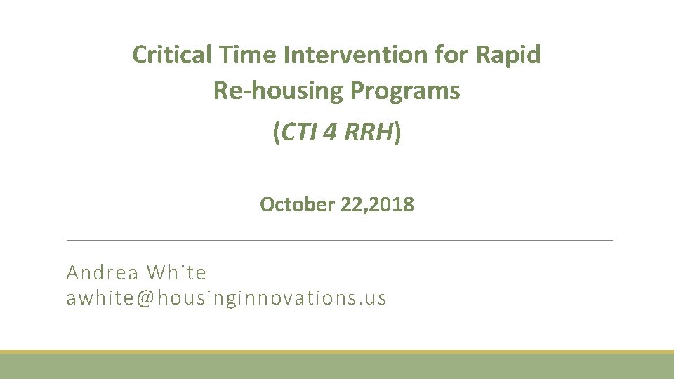Critical Time Intervention for Rapid Re-housing Programs (CTI 4 RRH) October 22, 2018 Andrea