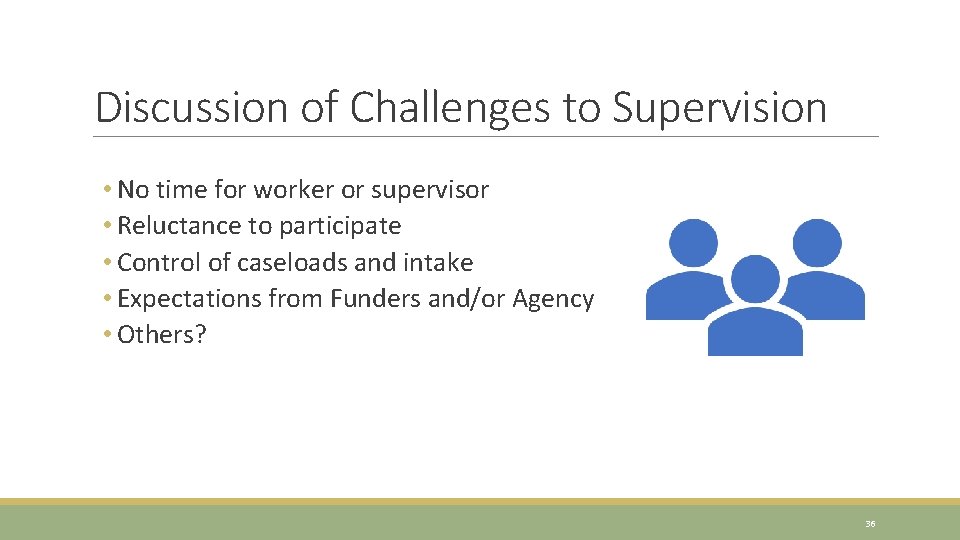 Discussion of Challenges to Supervision • No time for worker or supervisor • Reluctance