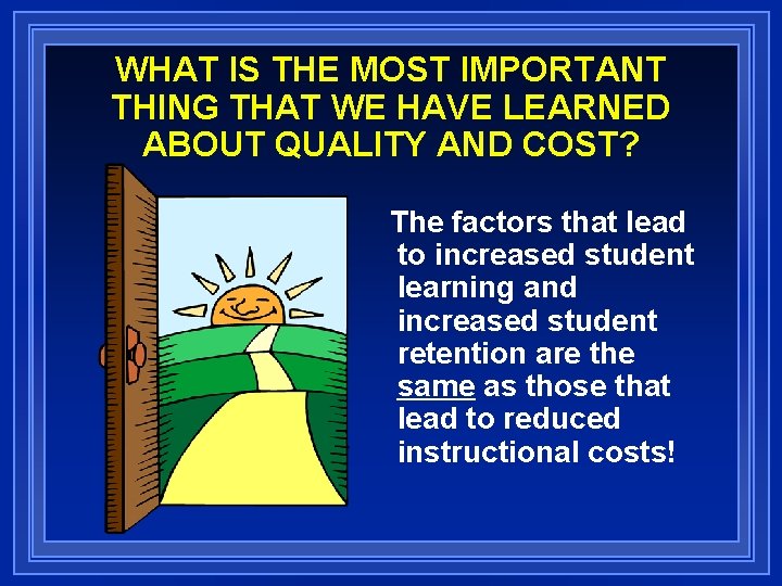 WHAT IS THE MOST IMPORTANT THING THAT WE HAVE LEARNED ABOUT QUALITY AND COST? WHAT IS THE MOST IMPORTANT THING THAT WE HAVE LEARNED ABOUT QUALITY AND COST?