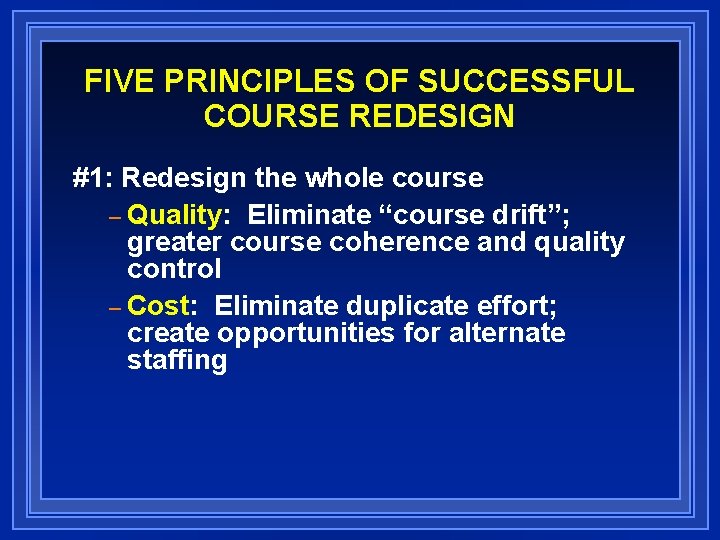 FIVE PRINCIPLES OF SUCCESSFUL COURSE REDESIGN #1: Redesign the whole course – Quality: Eliminate FIVE PRINCIPLES OF SUCCESSFUL COURSE REDESIGN #1: Redesign the whole course – Quality: Eliminate