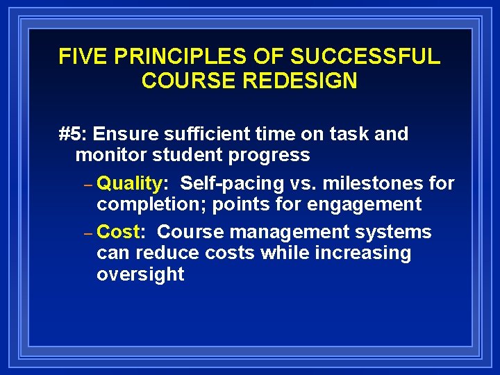 FIVE PRINCIPLES OF SUCCESSFUL COURSE REDESIGN #5: Ensure sufficient time on task and monitor FIVE PRINCIPLES OF SUCCESSFUL COURSE REDESIGN #5: Ensure sufficient time on task and monitor
