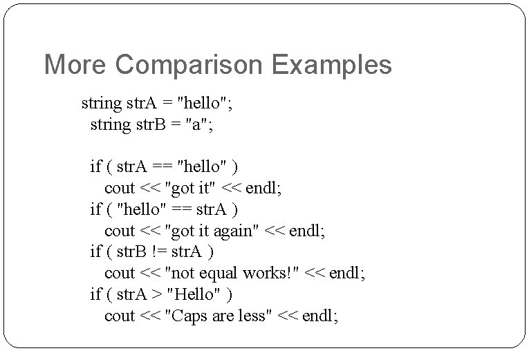 More Comparison Examples string str. A = "hello"; string str. B = "a"; if More Comparison Examples string str. A = "hello"; string str. B = "a"; if