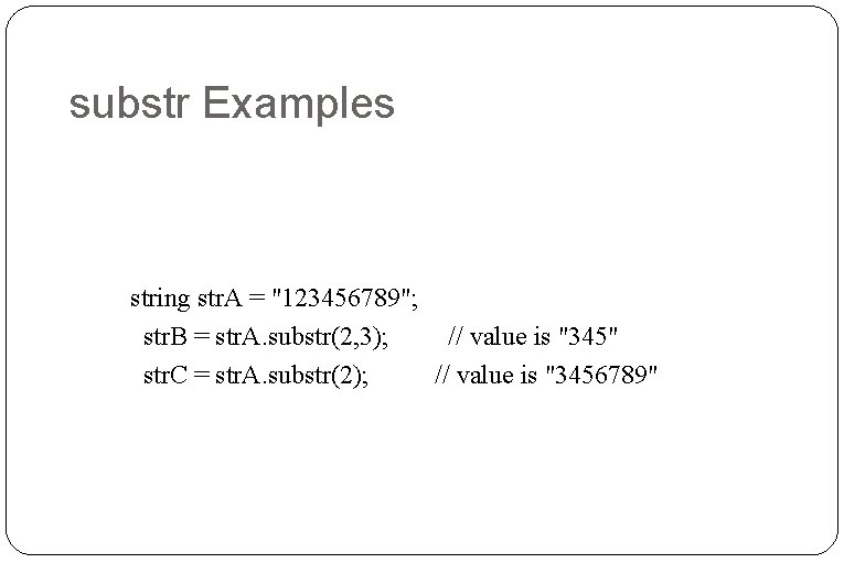 substr Examples string str. A = "123456789"; str. B = str. A. substr(2, 3); substr Examples string str. A = "123456789"; str. B = str. A. substr(2, 3);
