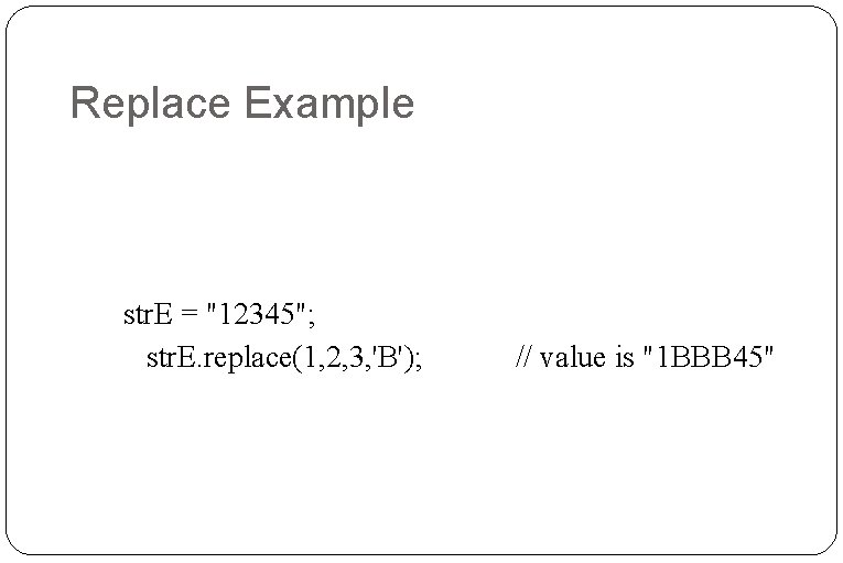 Replace Example str. E = "12345"; str. E. replace(1, 2, 3, 'B'); // value Replace Example str. E = "12345"; str. E. replace(1, 2, 3, 'B'); // value
