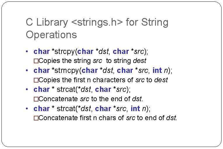 C Library <strings. h> for String Operations • char *strcpy(char *dst, char *src); �Copies C Library <strings. h> for String Operations • char *strcpy(char *dst, char *src); �Copies