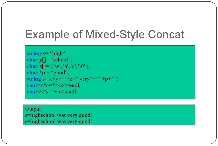 Example of Mixed-Style Concat string x= “high”; char y[]= “school”; char z[]= {‘w’, ’a’,