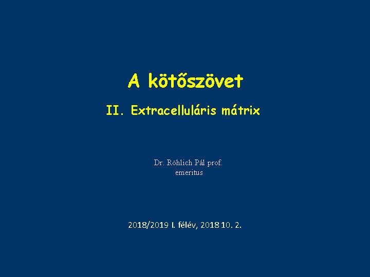 A kötőszövet II. Extracelluláris mátrix Dr. Röhlich Pál prof. emeritus 2018/2019 I. félév, 2018