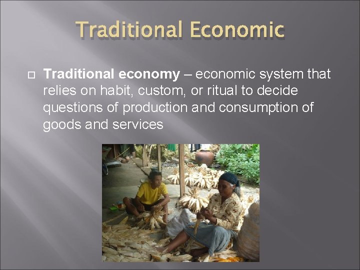 Traditional Economic Traditional economy – economic system that relies on habit, custom, or ritual