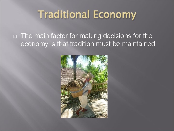 Traditional Economy The main factor for making decisions for the economy is that tradition