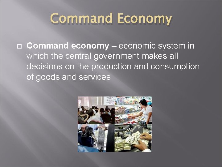Command Economy Command economy – economic system in which the central government makes all