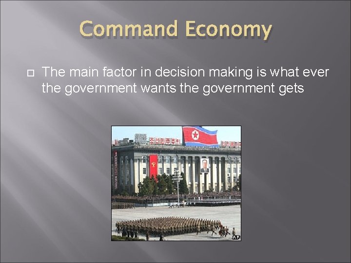 Command Economy The main factor in decision making is what ever the government wants