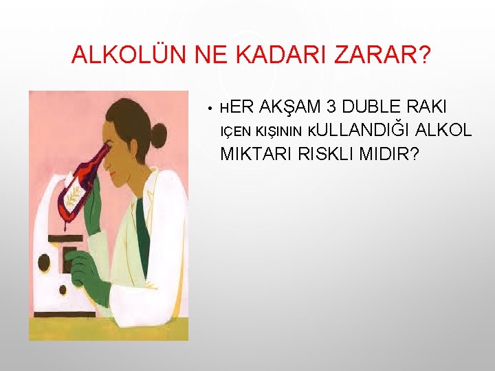ALKOLÜN NE KADARI ZARAR? • HER AKŞAM 3 DUBLE RAKI IÇEN KIŞININ KULLANDIĞI ALKOL ALKOLÜN NE KADARI ZARAR? • HER AKŞAM 3 DUBLE RAKI IÇEN KIŞININ KULLANDIĞI ALKOL