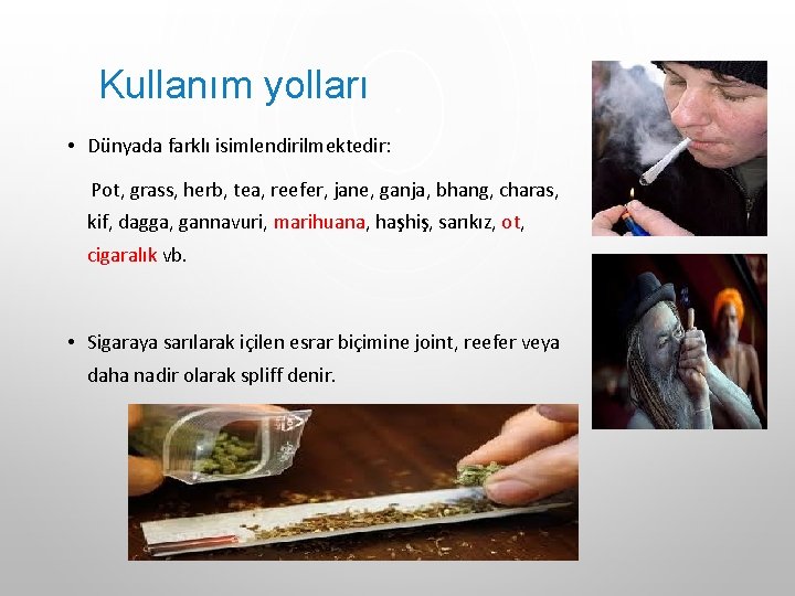 Kullanım yolları • Dünyada farklı isimlendirilmektedir: Pot, grass, herb, tea, reefer, jane, ganja, bhang, Kullanım yolları • Dünyada farklı isimlendirilmektedir: Pot, grass, herb, tea, reefer, jane, ganja, bhang,