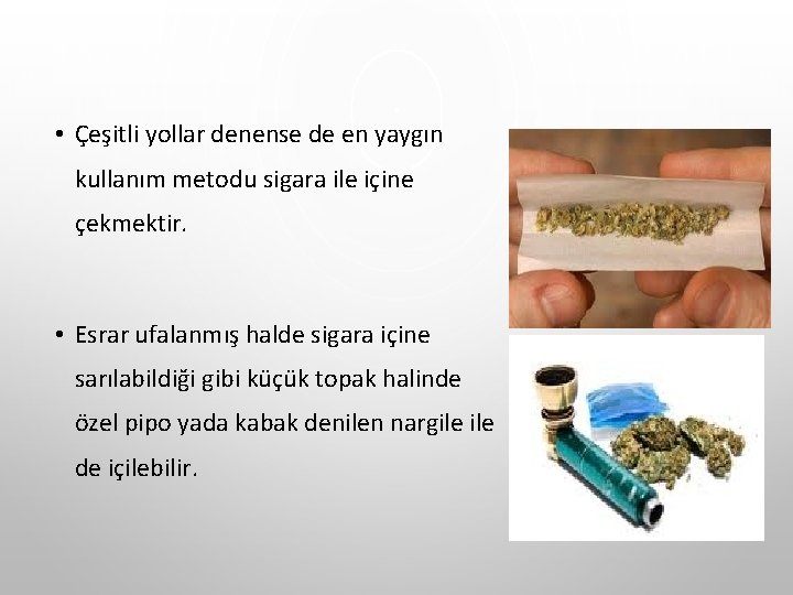 • Çeşitli yollar denense de en yaygın kullanım metodu sigara ile içine çekmektir. • Çeşitli yollar denense de en yaygın kullanım metodu sigara ile içine çekmektir.