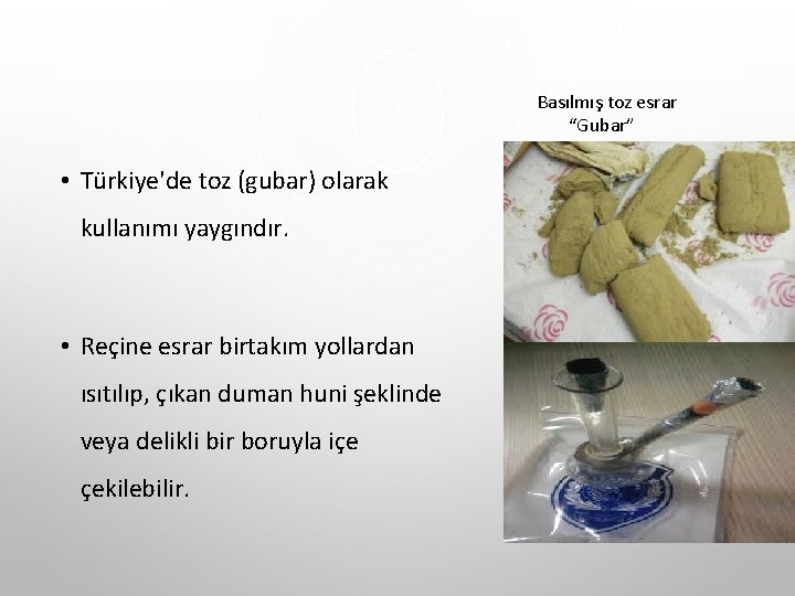Basılmış toz esrar “Gubar” • Türkiye'de toz (gubar) olarak kullanımı yaygındır. • Reçine esrar Basılmış toz esrar “Gubar” • Türkiye'de toz (gubar) olarak kullanımı yaygındır. • Reçine esrar