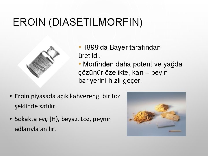 EROIN (DIASETILMORFIN) • 1898’da Bayer tarafından üretildi. • Morfinden daha potent ve yağda çözünür EROIN (DIASETILMORFIN) • 1898’da Bayer tarafından üretildi. • Morfinden daha potent ve yağda çözünür