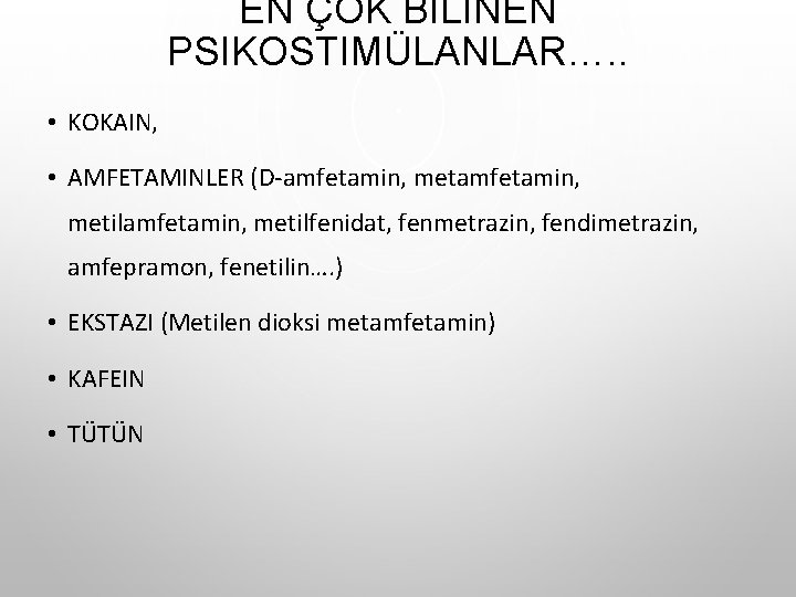 EN ÇOK BILINEN PSIKOSTIMÜLANLAR…. . • KOKAIN, • AMFETAMINLER (D‐amfetamin, metilamfetamin, metilfenidat, fenmetrazin, fendimetrazin, EN ÇOK BILINEN PSIKOSTIMÜLANLAR…. . • KOKAIN, • AMFETAMINLER (D‐amfetamin, metilamfetamin, metilfenidat, fenmetrazin, fendimetrazin,