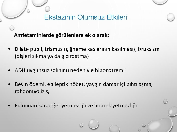 Ekstazinin Olumsuz Etkileri Amfetaminlerde görülenlere ek olarak; • Dilate pupil, trismus (çiğneme kaslarının kasılması), Ekstazinin Olumsuz Etkileri Amfetaminlerde görülenlere ek olarak; • Dilate pupil, trismus (çiğneme kaslarının kasılması),