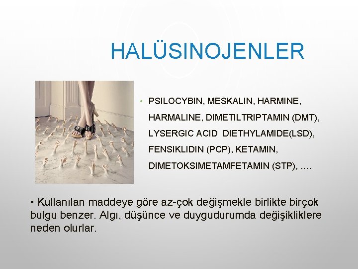 HALÜSINOJENLER • PSILOCYBIN, MESKALIN, HARMINE, HARMALINE, DIMETILTRIPTAMIN (DMT), LYSERGIC ACID DIETHYLAMIDE(LSD), FENSIKLIDIN (PCP), KETAMIN, HALÜSINOJENLER • PSILOCYBIN, MESKALIN, HARMINE, HARMALINE, DIMETILTRIPTAMIN (DMT), LYSERGIC ACID DIETHYLAMIDE(LSD), FENSIKLIDIN (PCP), KETAMIN,