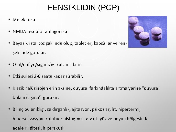 FENSIKLIDIN (PCP) • Melek tozu • NMDA reseptör antagonisti • Beyaz kristal toz şeklinde FENSIKLIDIN (PCP) • Melek tozu • NMDA reseptör antagonisti • Beyaz kristal toz şeklinde