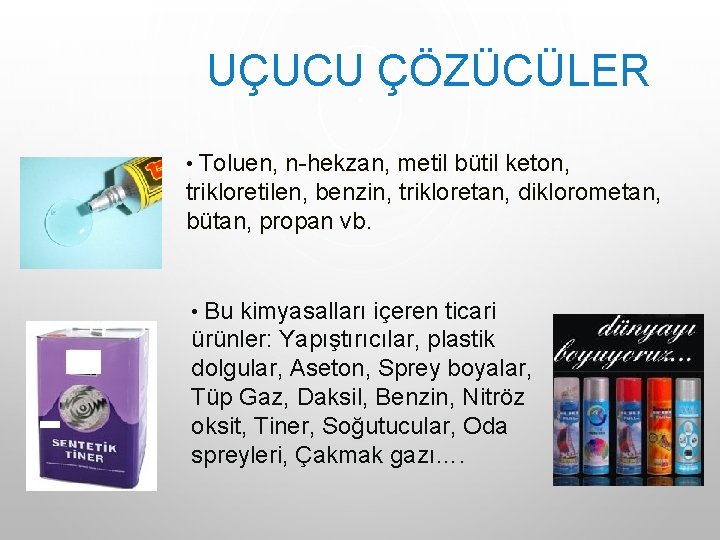 UÇUCU ÇÖZÜCÜLER • Toluen, n-hekzan, metil bütil keton, trikloretilen, benzin, trikloretan, diklorometan, bütan, propan UÇUCU ÇÖZÜCÜLER • Toluen, n-hekzan, metil bütil keton, trikloretilen, benzin, trikloretan, diklorometan, bütan, propan
