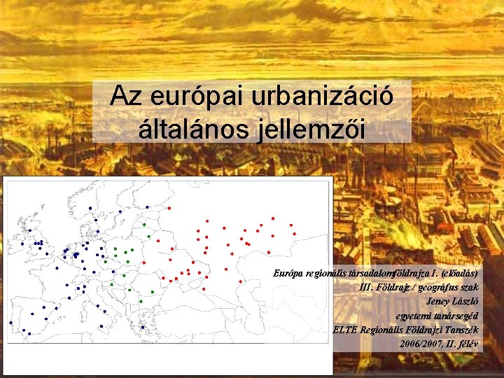 Az európai urbanizáció általános jellemzői Európa regionális társadalomföldrajza I. (előadás) III. Földrajz / geográfus